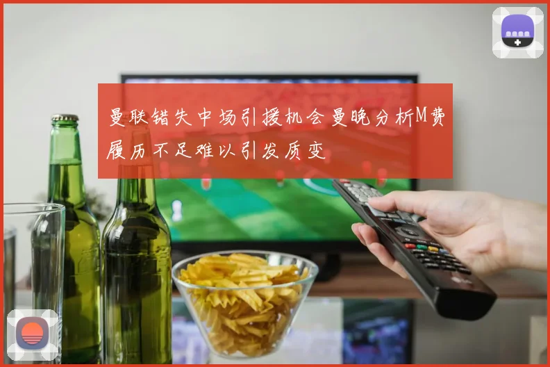 曼联错失中场引援机会曼晚分析M费履历不足难以引发质变